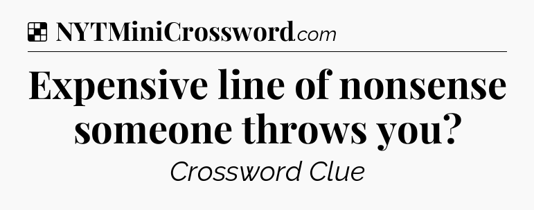 Solution: Expensive line of nonsense someone throws you - NYT Crossword