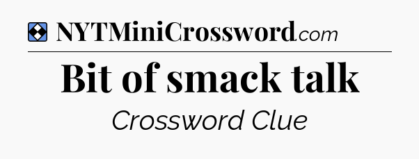Solution: Bit of smack talk - NYT Mini Crossword