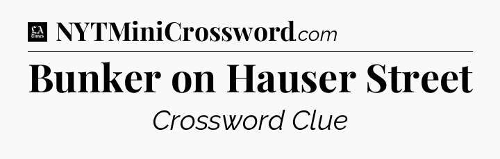 Bunker on Hauser Street - LA Times Crossword