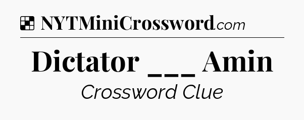 Solution: Dictator ___ Amin - NYT Crossword