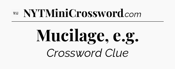 Mucilage, e.g - WSJ Crossword