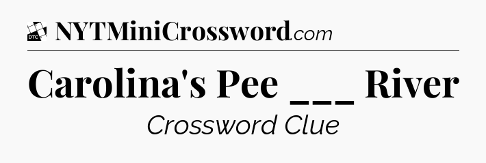 Carolina's Pee ___ River - Daily Themed Classic Crossword
