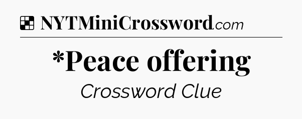 Solution: *Peace offering - NYT Crossword