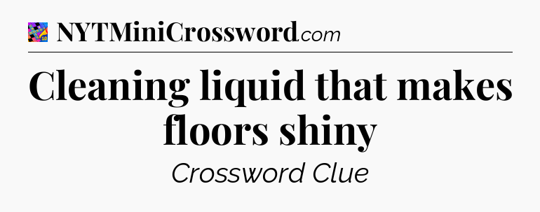 Cleaning liquid that makes floors shiny Crossword Clue