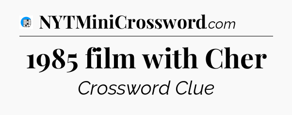 1985 film with Cher Crossword Clue