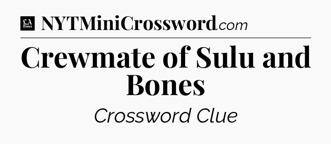 Crewmate of Sulu and Bones - LA Times Crossword