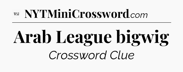 Arab League bigwig - WSJ Crossword