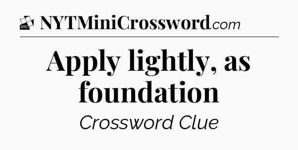 Apply lightly, as foundation - Daily Themed Mini Crossword
