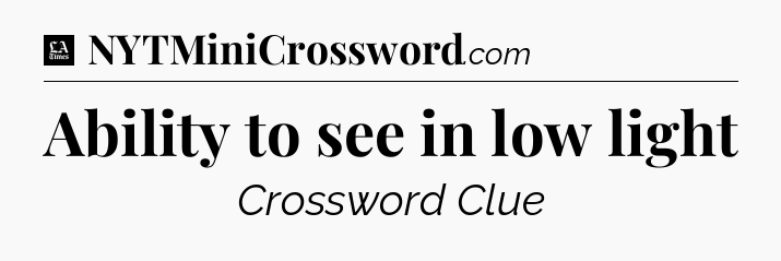 Ability to see in low light - LA Times Crossword