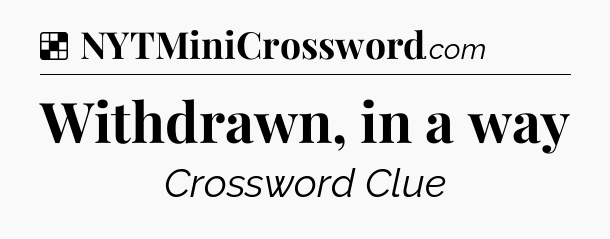 Solution: Withdrawn, in a way - NYT Crossword