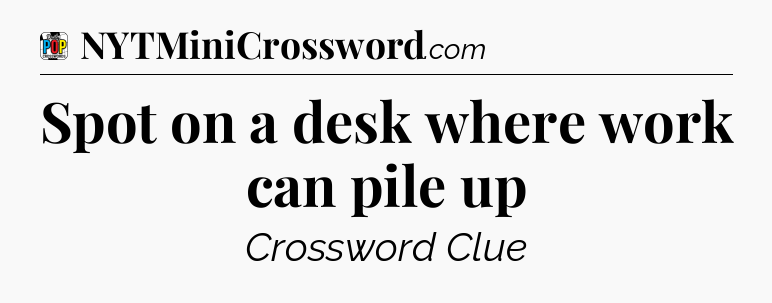 Spot on a desk where work can pile up Crossword Clue