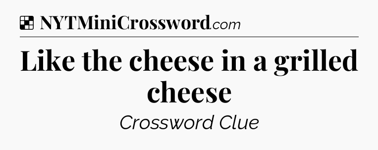 Solution: Like the cheese in a grilled cheese - NYT Crossword