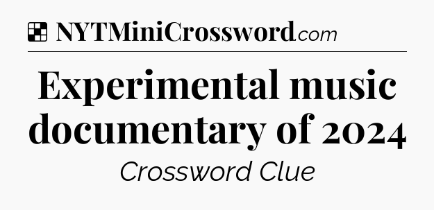 Solution: Experimental music documentary of 2024 - NYT Crossword