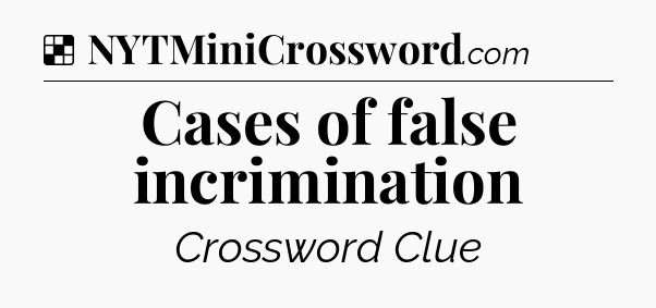 Solution: Cases of false incrimination - NYT Crossword
