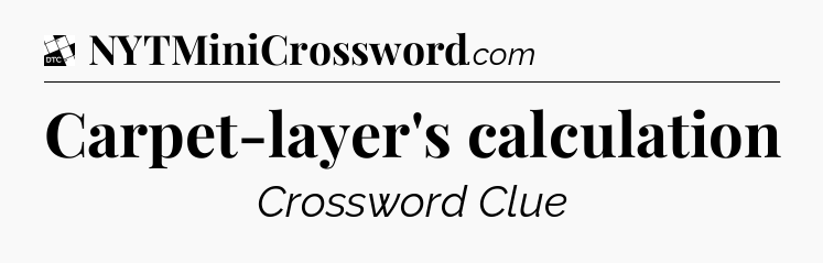 Carpet-layer's calculation - Daily Themed Mini Crossword