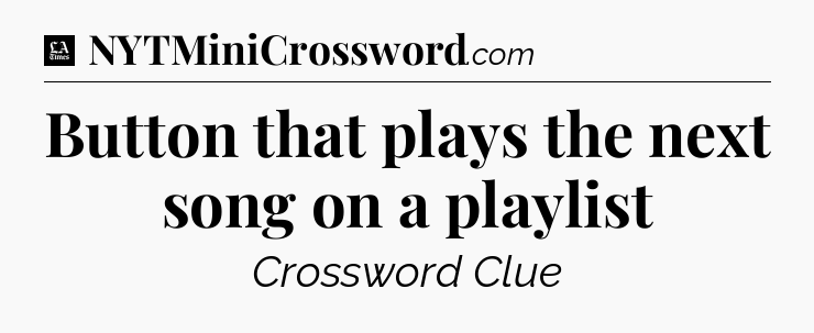Button that plays the next song on a playlist - LA Times Crossword