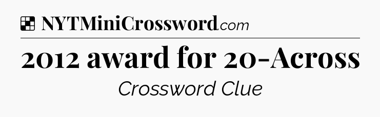 Solution: 2012 award for 20-Across - NYT Crossword