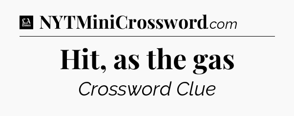 Hit, as the gas - LA Times Crossword