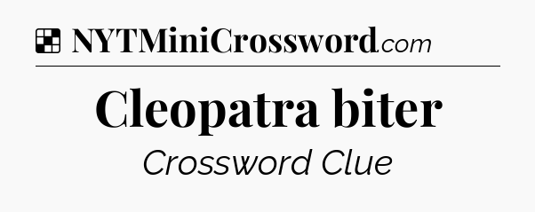 Solution: Cleopatra biter - NYT Crossword