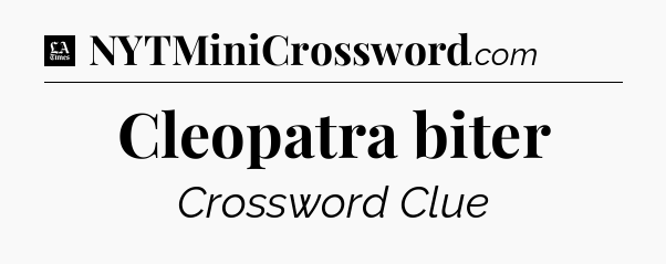 Cleopatra biter - LA Times Crossword