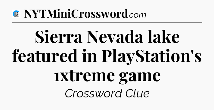 Sierra Nevada lake featured in PlayStation's 1xtreme game Crossword Clue
