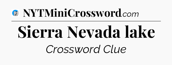 Sierra Nevada lake Crossword Clue