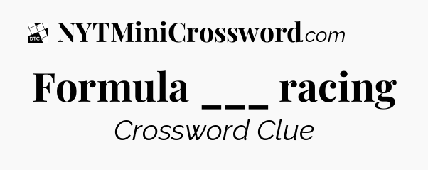 Formula ___ racing - Daily Themed Classic Crossword