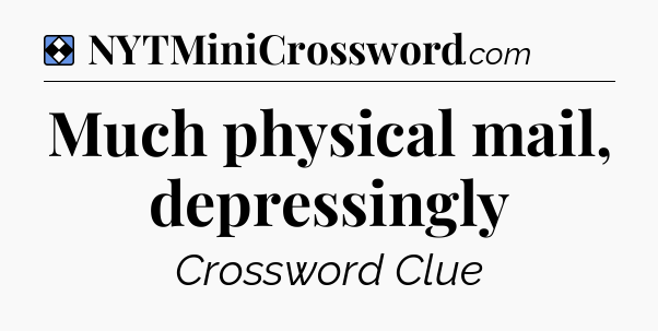 Solution: Much physical mail, depressingly - NYT Mini Crossword