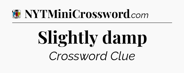 Slightly damp Crossword Clue