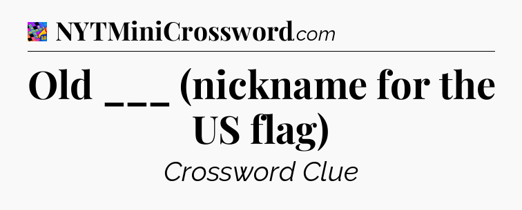 Old ___ (nickname for the US flag) Crossword Clue