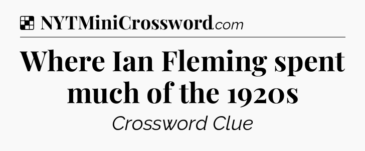 Solution: Where Ian Fleming spent much of the 1920s - NYT Crossword