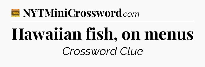 Hawaiian fish, on menus - Eugene Sheffer Crossword