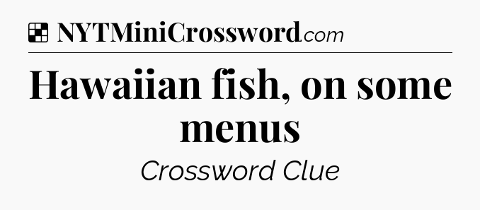Solution: Hawaiian fish, on some menus - NYT Crossword