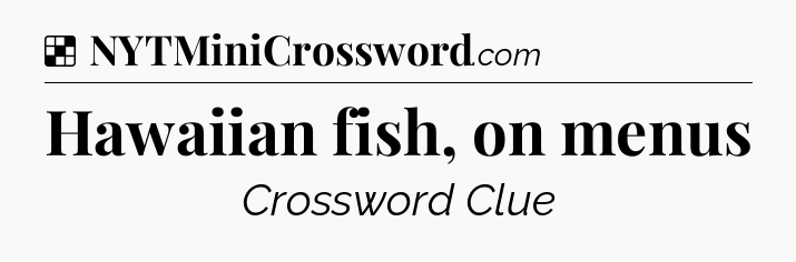 Solution: Hawaiian fish, on menus - NYT Crossword