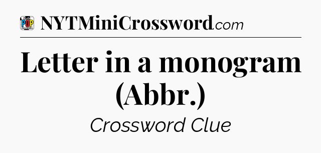 Letter in a monogram (Abbr.) Crossword Clue