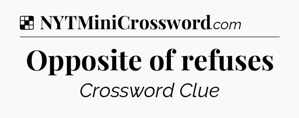 Solution: Opposite of refuses - NYT Crossword