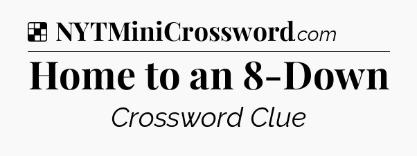 Solution: Home to an 8-Down - NYT Crossword