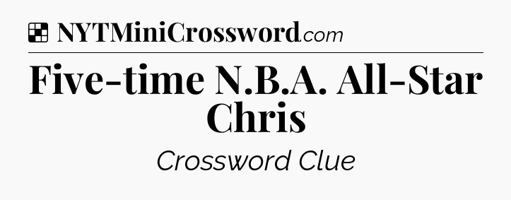 Solution: Five-time N.B.A. All-Star Chris - NYT Crossword