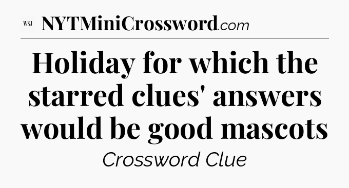 Holiday for which the starred clues' answers would be good mascots - WSJ Crossword