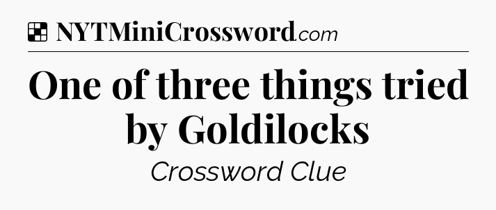 Solution: One of three things tried by Goldilocks - NYT Crossword