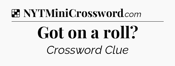 Solution: Got on a roll - NYT Crossword