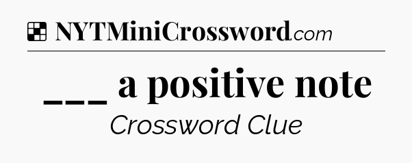 Solution: ___ a positive note - NYT Crossword