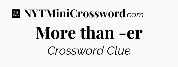 More than -er - LA Times Crossword