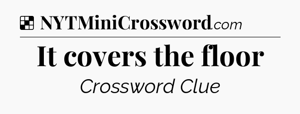 Solution: It covers the floor - NYT Crossword