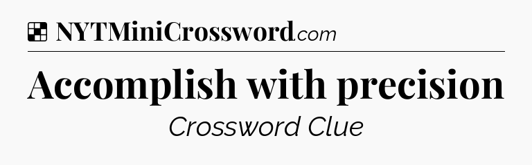 Solution: Accomplish with precision - NYT Crossword