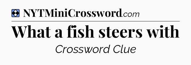 Solution: What a fish steers with - NYT Mini Crossword