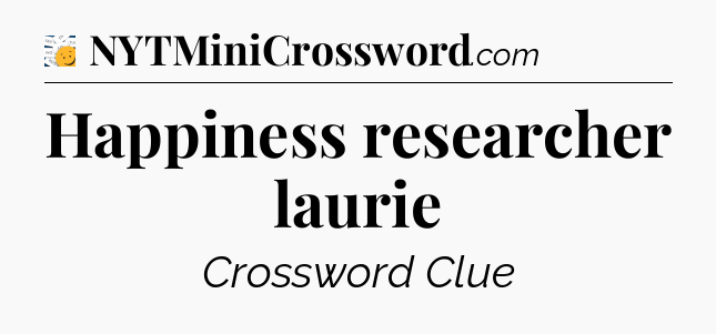 Happiness researcher laurie - 7 Little Words