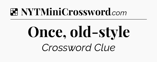 Solution: Once, old-style - NYT Crossword