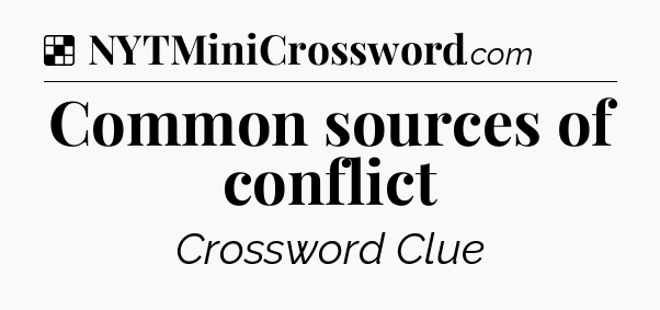 Solution: Common sources of conflict - NYT Crossword