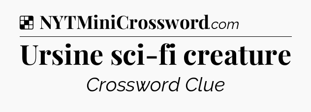 Solution: Ursine sci-fi creature - NYT Crossword